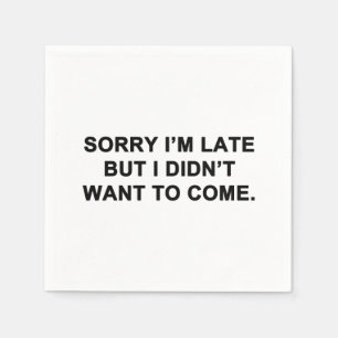 Sorry I'm Late But I Didn't Want to Come Napkins