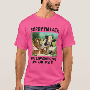 Sorry I'm Late But I Saw Some Cows And Had To Stop T-Shirt