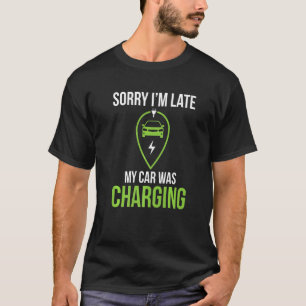 Sorry Im Late Car Charging Saying Electric Vehicl T-Shirt