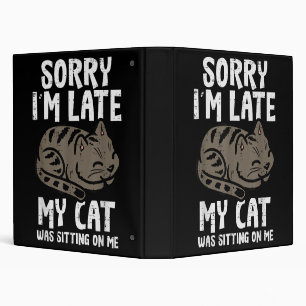 Sorry Im Late Cat Sitting On Me Funny Pet 3 Ring Binder