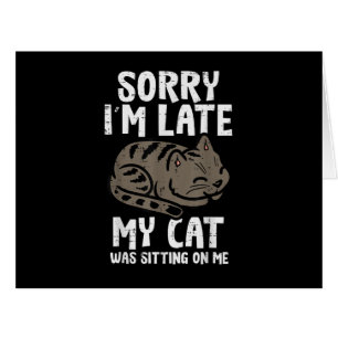Sorry Im Late Cat Sitting On Me Funny Pet Cards