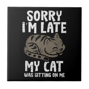 Sorry Im Late Cat Sitting On Me Funny Pet Ceramic Tile