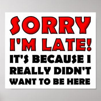 Sorry I'm Late Funny Poster by FunnyBusiness at Zazzle