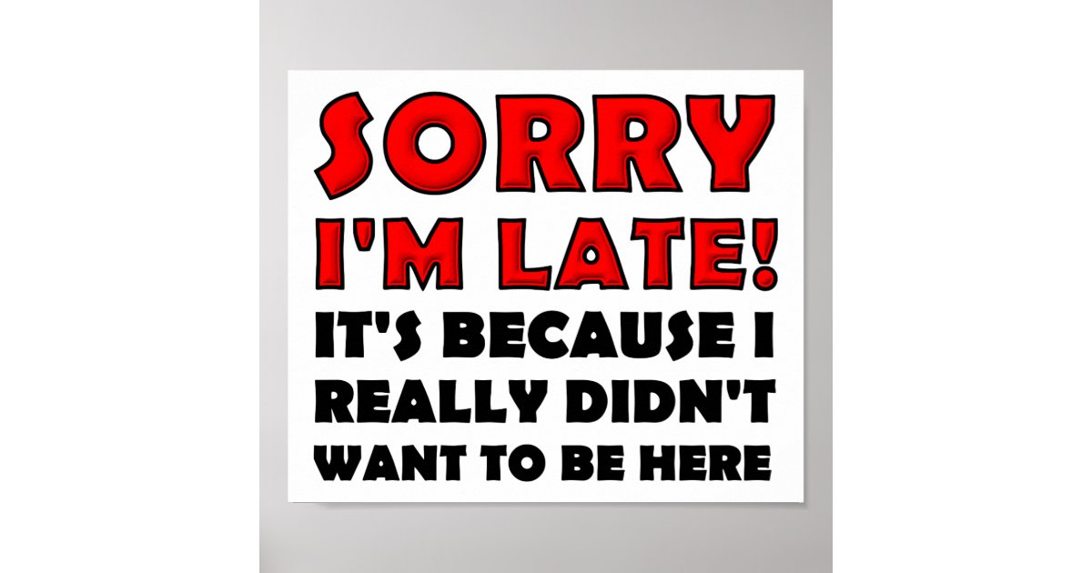 Sorry I'm Late Funny Poster | Zazzle