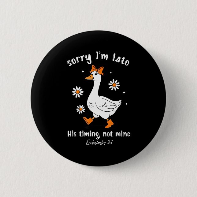 Sorry I'm Late His-timing Not Mine Christian Goose Button (Front)