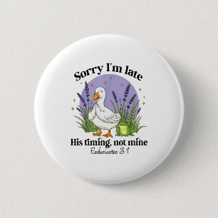 Sorry Im Late His-timing Not Mine Christian Goose Button