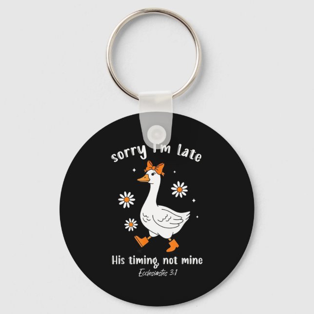 Sorry I'm Late His-timing Not Mine Christian Goose Keychain (Front)