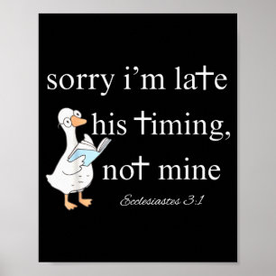 Sorry Im Late, His Timing, Not Mine Ecclesiastes 3 Poster