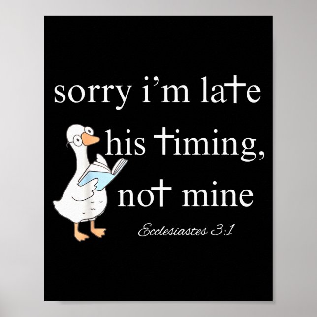 Sorry Im Late, His Timing, Not Mine Ecclesiastes 3 Poster (Front)