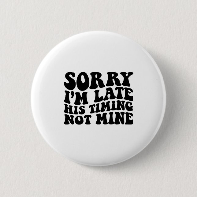 Sorry Im Late His Timing Not Mine On Back  Button (Front)