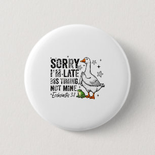 Sorry Im Late His-timing Not Mine Praying Goose Ch Button