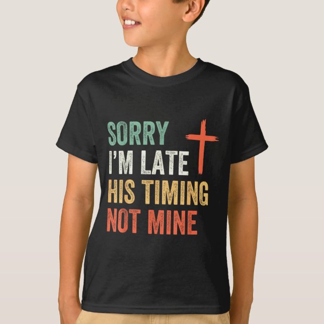 Sorry I'm Late His Timing Not Mine Shirt  (Front)