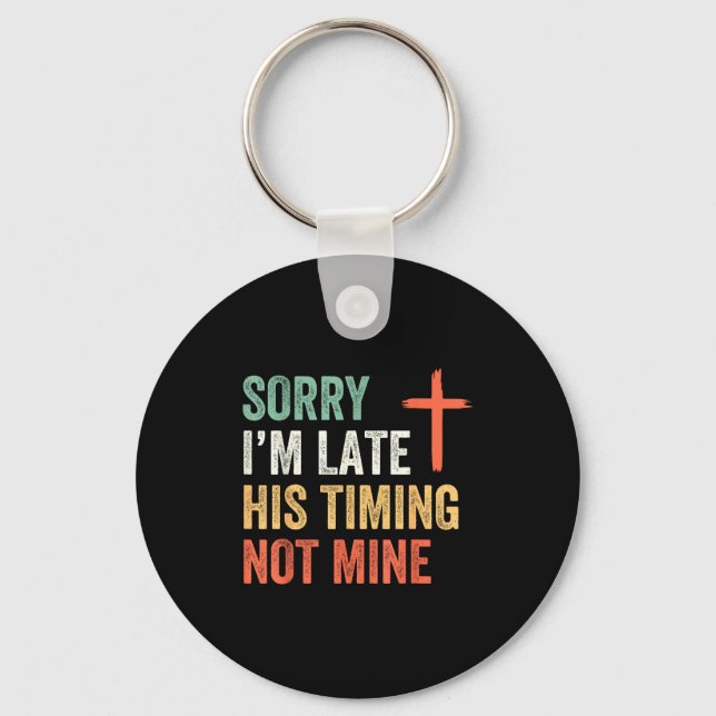 Sorry I'm Late His Timing Not Mine Shirt  Keychain (Front)