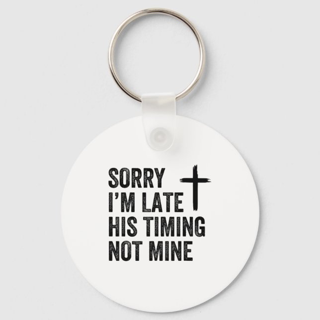 Sorry I'm Late His Timing Not Mine Shirt  Keychain (Front)