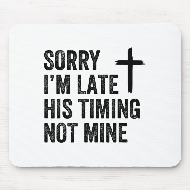 Sorry I'm Late His Timing Not Mine Shirt  Mouse Pad (Front)