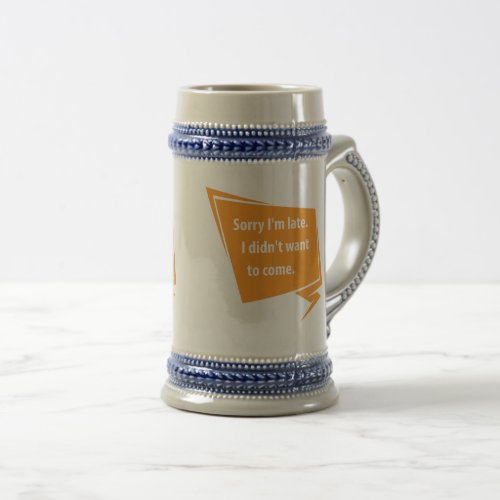 Sorry Im late I didnt want to come Beer Stein