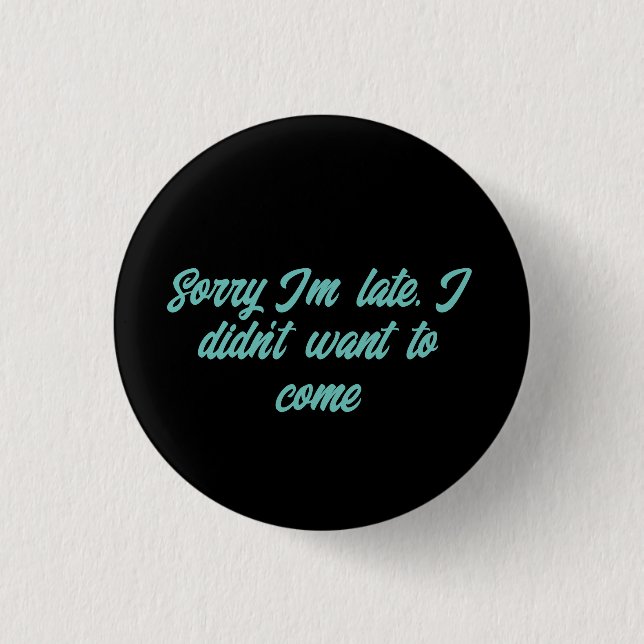 sorry i'm late i didn't want to come  button (Front)