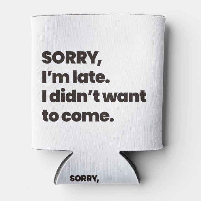 sorry i'm late i didn't want to come can cooler (Front)