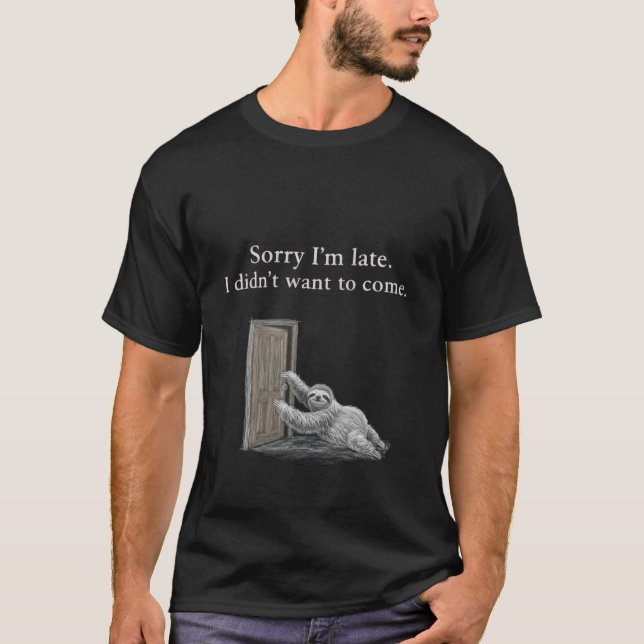Sorry I'm late. I didn't want to come. Classic T-Shirt (Front)