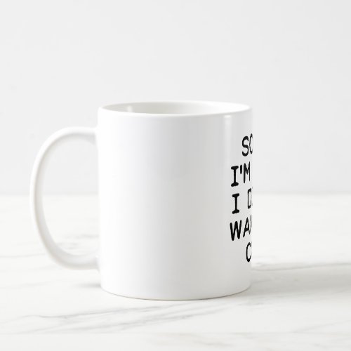 Sorry Im late I didnt want to come Coffee Mug