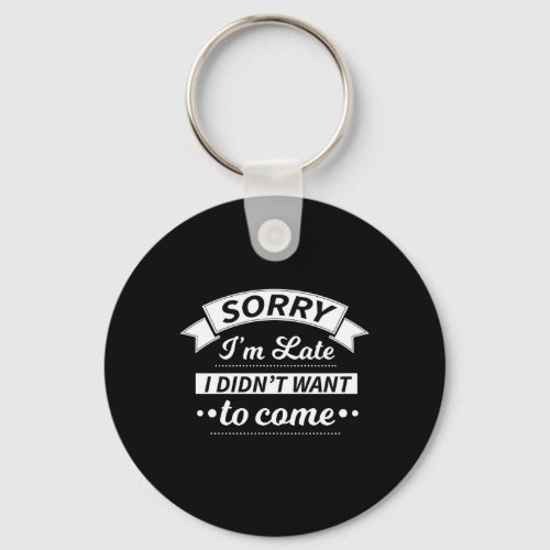 Sorry Im Late I Didnt Want To Come Funny Sarcasm Keychain