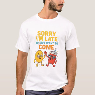 "Sorry I'm Late... I Didn't Want to Come" – Funny T-Shirt