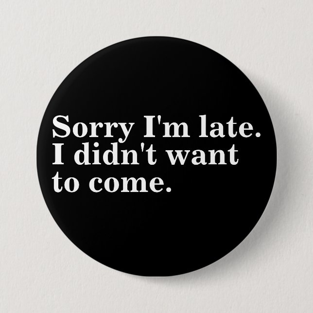 Sorry I'm late. I didn't want to come. introverts Button (Front)