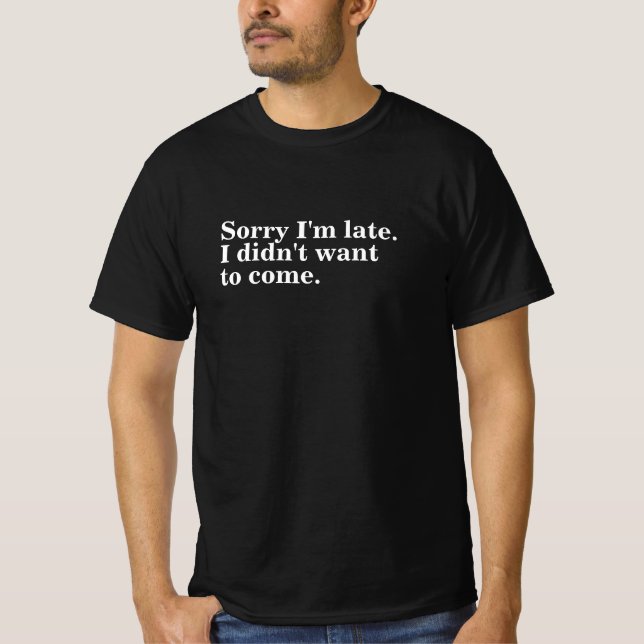 Sorry I'm late. I didn't want to come. introverts  T-Shirt (Front)