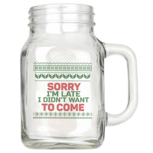 Sorry Im Late I Didnt Want to Come Mason Jar