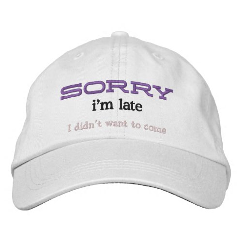 Sorry Im Late I didnt want to come novelty Embroidered Baseball Cap