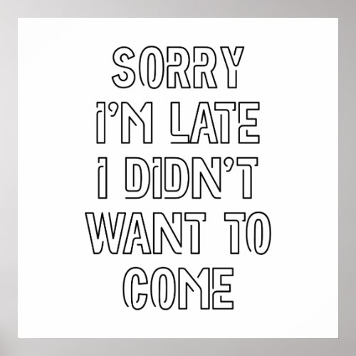 Sorry Im Late I Didnt Want To Come Poster