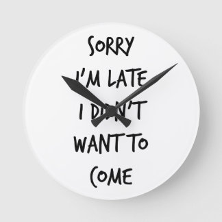 Sorry I'm Late I Didn't Want to Come Round Clock