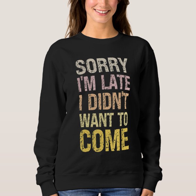 Sorry I'm Late I Didn't Want to Come - Rude Offens Sweatshirt (Front)