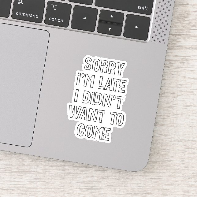 Sorry I'm Late, I Didn't Want To Come Sticker (Detail)