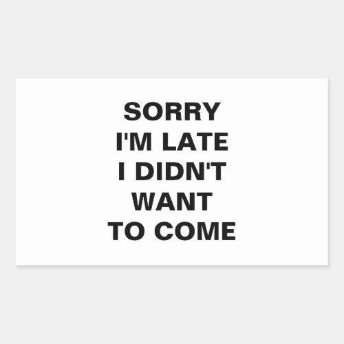 SORRY IM LATE  I DIDNT WANT TO COME Sticker
