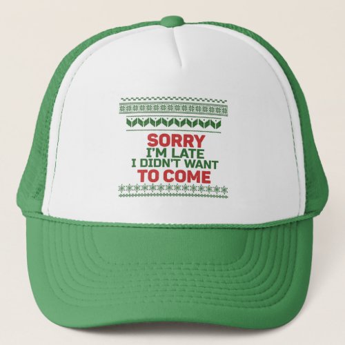 Sorry Im Late I Didnt Want to Come Trucker Hat