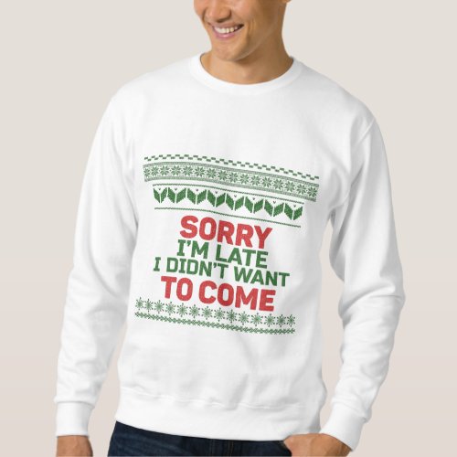 Sorry Im Late I Didnt Want to Come Ugly Sweater