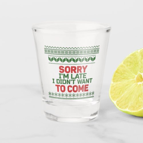 Sorry Im Late I Didnt Want to Come Ugly Sweater Shot Glass