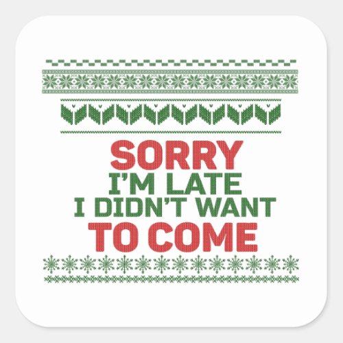 Sorry Im Late I Didnt Want to Come Ugly Sweater Square Sticker