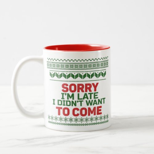 Sorry Im Late I Didnt Want to Come Ugly Sweater Two_Tone Coffee Mug