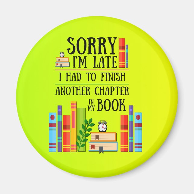 Sorry I'm Late I Had To Finish My Book Magnet (Front)