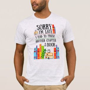 Sorry I'm Late I Had To Finish My Book T-Shirt