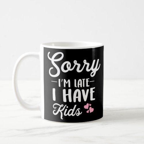 sorry im late i have kids busy mom children quotes coffee mug