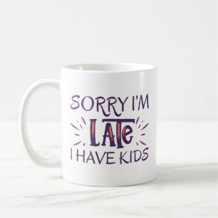 Sorry I'm Late I Have Kids Coffee Mug