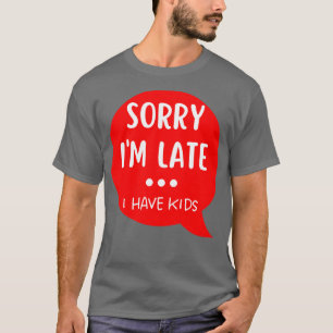 Sorry Im Late I Have Kids Funny Mom Life Quote Whi T-Shirt