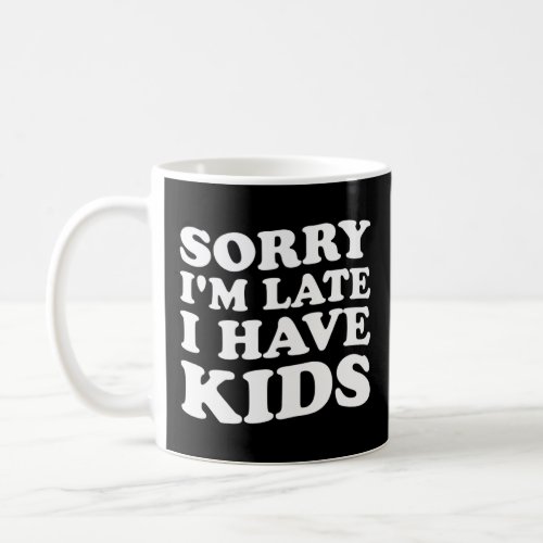 Sorry Im Late I Have Kids Funny Mothers  Fathers Coffee Mug