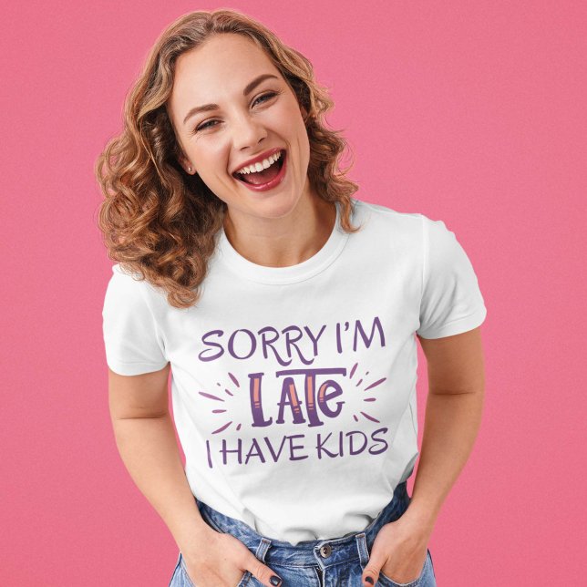 Sorry I'm Late I Have Kids T-Shirt (Creator Uploaded)