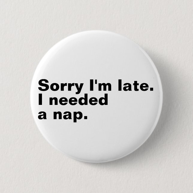 Sorry I'm late. I needed a nap. Button (Front)