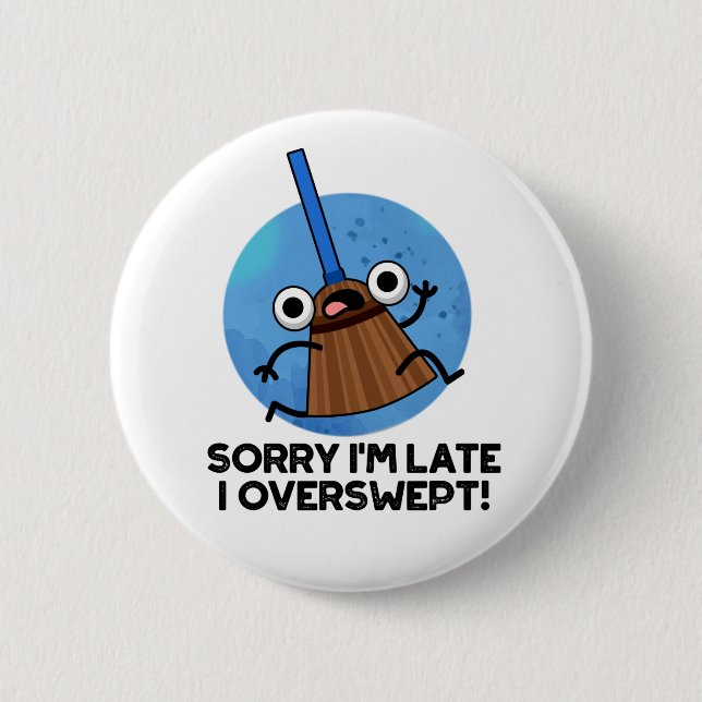 Sorry I'm Late I Overswept Funny Broom Pun  Button (Front)