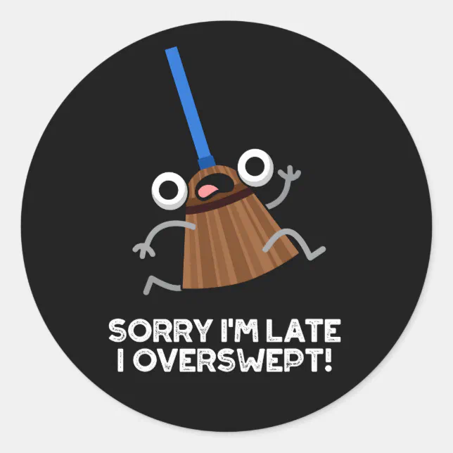 Sorry I'm Late I Overswept Funny Broom Pun Dark BG Classic Round